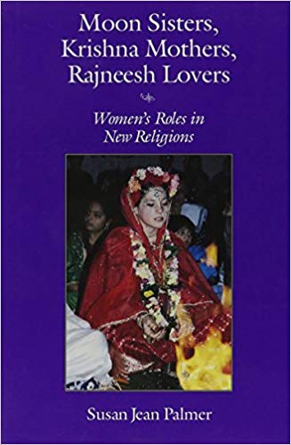 Moon Sisters Krishna Mothers Rajneesh Lovers Women s Roles in New Religions Women and Gender in Religion