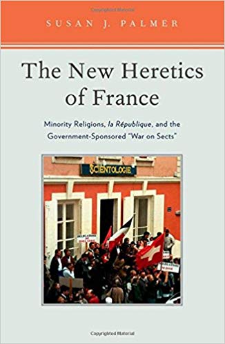 The New Heretics of France Minority Religions la Republique and the Government-Sponsored War on Sects